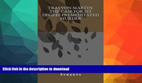 Pre Order Trayvon Martin:  the case for 1st degree premeditated murder: A Look At George Zimmerman
