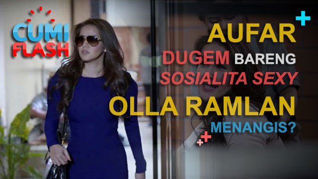 Aufar Dugem Bareng Sosialita Sexy, Olla Ramlan Menangis? - CumiFlash 14 Desember 2016