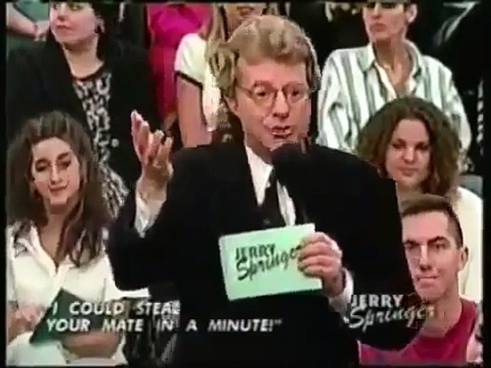 Jerry Springer 1995 - I Could Steal Your Mate in a Minute!
