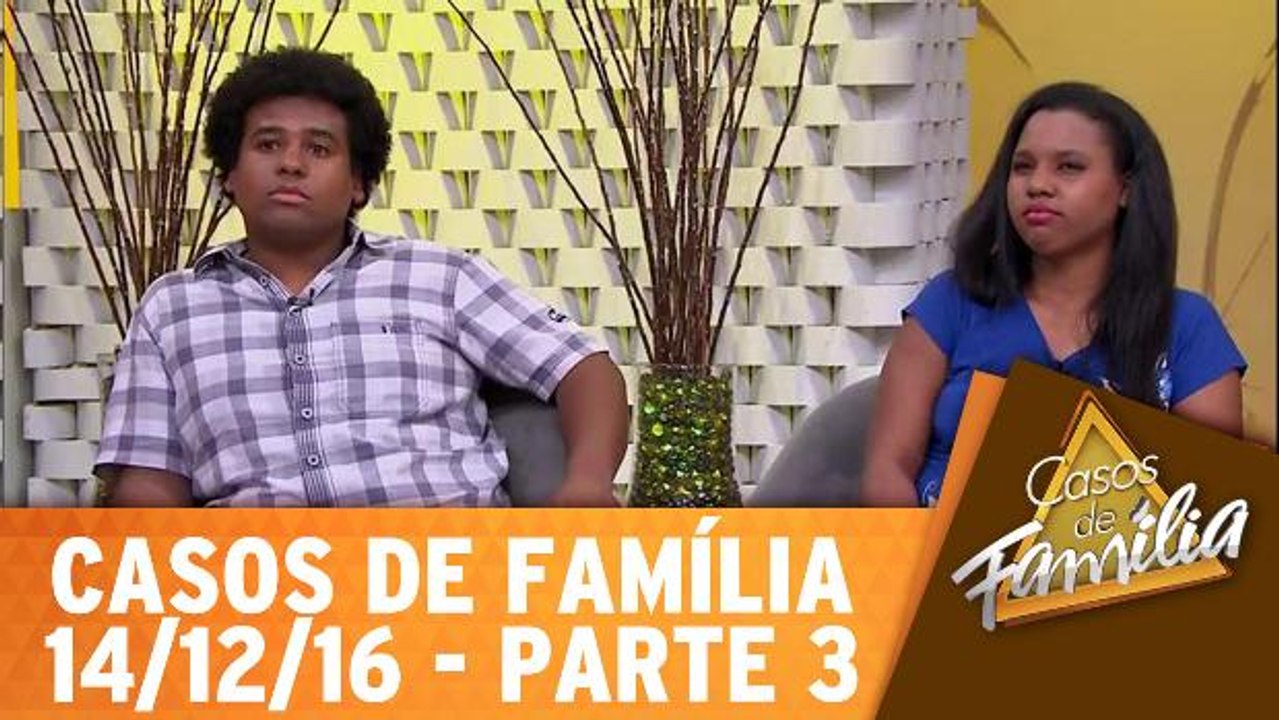 Tenho medo que minha mulher me troque...pela minha irmã! - 14.12.16 - Parte 3