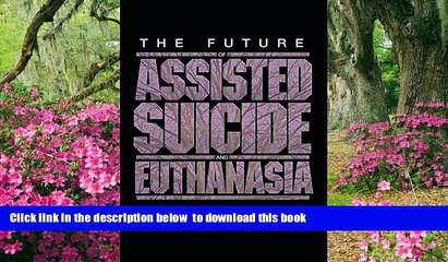 PDF [DOWNLOAD] The Future of Assisted Suicide and Euthanasia (New Forum Books) FOR IPAD