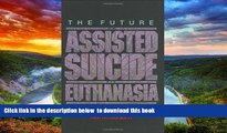 PDF [DOWNLOAD] The Future of Assisted Suicide and Euthanasia (New Forum Books) BOOK ONLINE