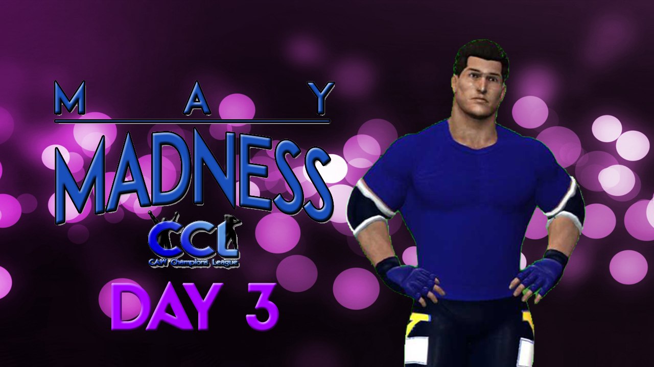 CCL May Madness Day 3 (p1)