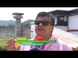 Andrés Puentes explota contra hermano de Tatiana por privilegios en juicio