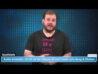 Áudio arrasador: LG G5 vai ter sistema de som criado pela Bang & Olufsen