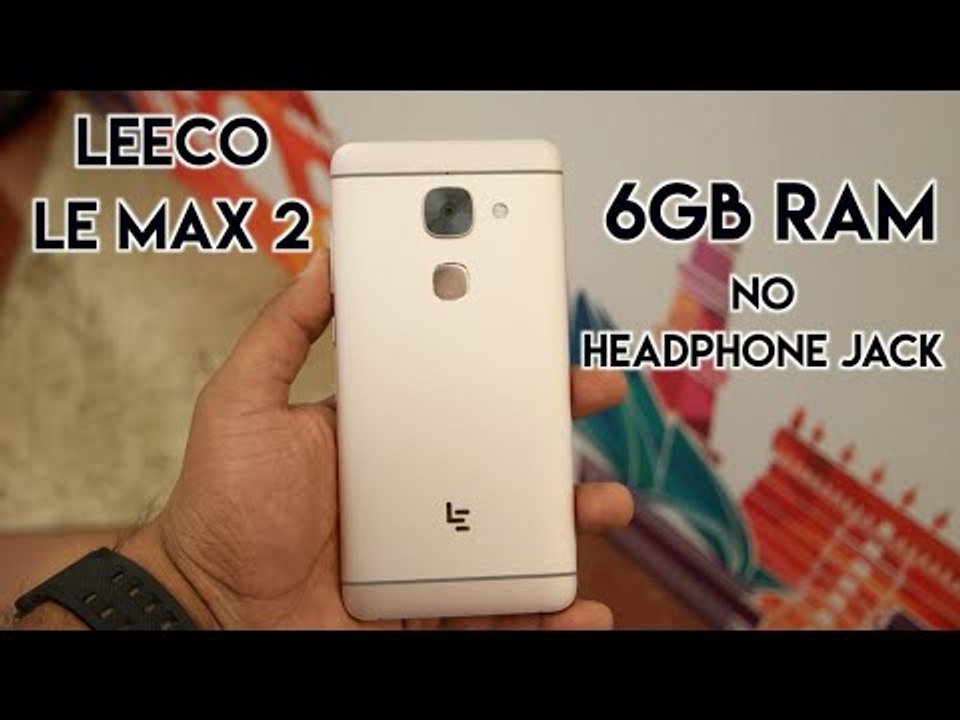 LeEco Le Max 2 Hands On & Initial Impressions - First Phone With 6GB Ram & Without Headphone Jack!