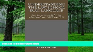 Pre Order Understanding The Law School IRAC Language: Easy pre exam study for law school