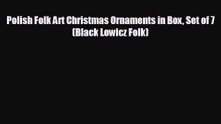 Polish Folk Art Christmas Ornaments in Box Set of 7 (Black Lowicz Folk)