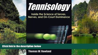 Read Online Thomas Rowland Tennisology: Inside the Science of Serves, Nerves, and On-Court