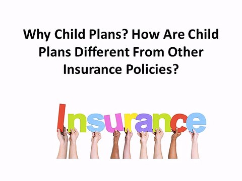 Why Child Plans How Are Child Plans Different From Other Insurance Policies