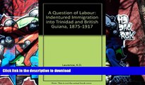 Read Book A Question of Labour: Indentured Immigration into Trinidad and British Guiana, 1875-1917