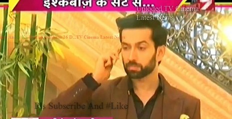 Daksh Ki Waapsi Anika Ka Kidanp Ishqbaaz 16 December 2016 News