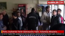 Polis, Ceyhan'da Terör Operasyonu Yaptı, Vatandaş Alkışlarla Destek Verdi