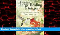 PDF [FREE] DOWNLOAD  Practice Energy Healing in Integrity: The Joy of Offering Your Gifts