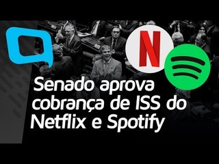 Senado aprova cobrança de ISS do Netflix e Spotify - Hoje no TecMundo