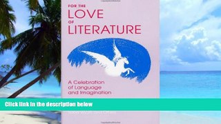 Buy NOW  For the Love of Literature: A Celebration of Language   Imagination   Full Book