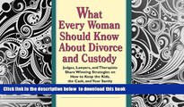 PDF [FREE] DOWNLOAD  What Every Woman Should Know About Divorce and Custody: Judges, Lawyers, and