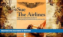 Pre Order Sue the Airline - A Guide to Filing Airline Complaints. Collect the Compensation You