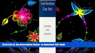 PDF [FREE] DOWNLOAD  Good Intentions Gone Awry: No-Fault Divorce and the American Family READ ONLINE