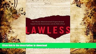 Read Book Lawless: The Obama Administration s Unprecedented Assault on the Constitution and the