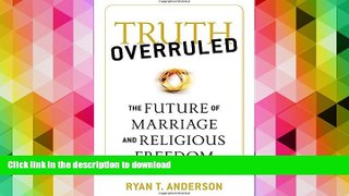 Pre Order Truth Overruled: The Future of Marriage and Religious Freedom Full Book