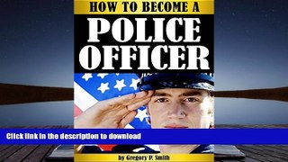 READ How to Become a Police Officer: The Essential Guide to Becoming a Police Officer - ( How to