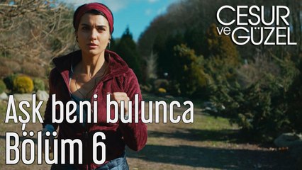 Cesur ve Güzel 6. Bölüm - Gökçe Kılınçer - Aşk Beni Bulunca