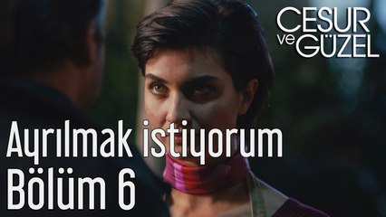 Cesur ve Güzel 6. Bölüm - Ayrılmak İstiyorum