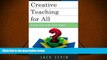 Read Online Creative Teaching for All: In the Box, Out of the Box, and Off the Walls Pre Order