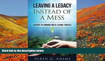 EBOOK ONLINE Leaving a Legacy Instead of A Mess: Estate Planning With Living Trusts Suren G Adams