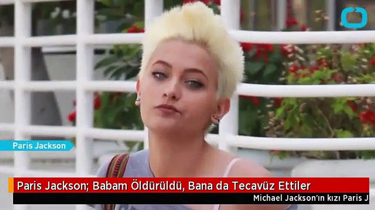 Paris Jackson: Babam Öldürüldü, Bana da Tecavüz Ettiler