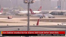 Son Dakika! İstanbul'da Kar Alarmı! 463 Uçak Seferi İptal Oldu
