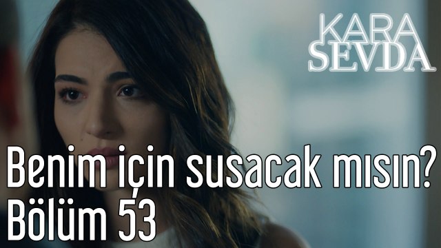 Kara Sevda 53. Bölüm Benim İçin Susacak mısın?