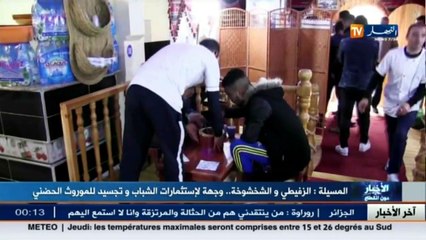 المسيلة  الزفيطي والشخشوخة.. وجهة لإشتثمارات الشباب وتجسيد للموروث الحضني