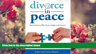FREE [DOWNLOAD] Divorce in Peace: Alternatives to War from a Judge and Lawyer John Roach Full Book