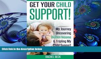 READ book Get Your Child Support!: My Journey Uncovering Hidden Income   Tripling My Support
