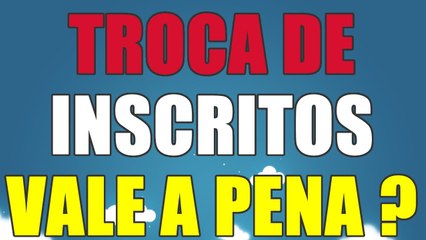 TROCA DE INSCRITOS NO YOUTUBE - VALE A PENA - AjudaTube.com.br