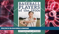 Read Book Baseball Players of the 1950s: A Biographical Dictionary of All 1,560 Major Leaguers