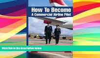 Best Price How To Become A Commercial Airline Pilot: Written By Serving Commercial Airline Pilots