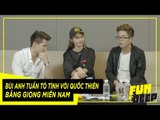 Bùi Anh Tuấn tỏ tình với Quốc Thiên bằng giọng miền Nam | Fun N' Deep Show