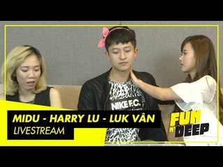 Livestream Midu - Harry Lu - Luk Vân | Fun N' Deep Show (Fullshow)