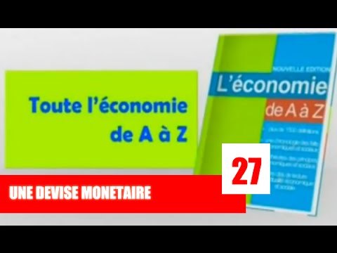 L 'Economie de A à Z / Qu'est ce qu'une devise monetaire?