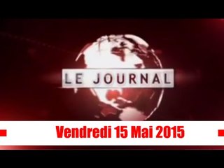Journal Télévisé / Edition du Vendredi 15 Mai 2015
