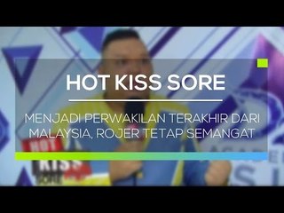 Menjadi Perwakilan Terakhir dari Malaysia, Rojer Tetap Semangat - Hot Kiss Sore