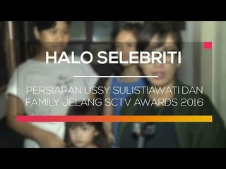 Persiapan Ussy Sulistiawati dan Family Jelang SCTV Awards 2016 - Halo Selebriti