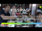 Keseruan Para Peserta D’A Asia 2 Menikmati Makan Siang Bersama - Kiss Pagi