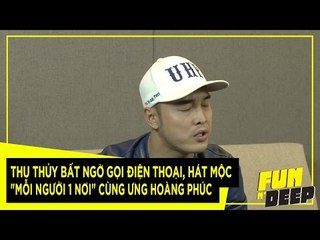 THU THỦY BẤT NGỜ GỌI ĐIỆN THOẠI, HÁT MỘC "MỖI NGƯỜI 1 NƠI" CÙNG ƯNG HOÀNG PHÚC | Fun N' Deep Show