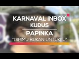 Papinka - Dirimu Bukan Untukku (Karnaval Inbox Kudus)