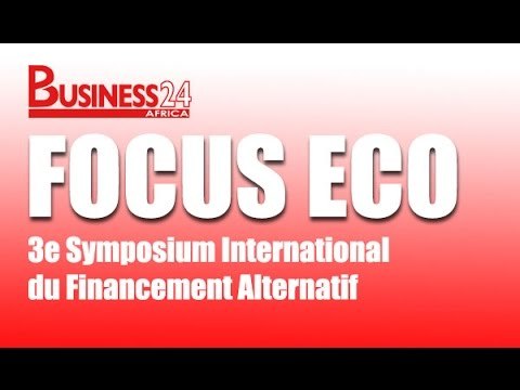 Focus Eco / 3e Symposium International du Financement Alternatif