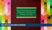 PDF [FREE] DOWNLOAD  Business Immigration Law: Strategies for Employing Foreign Nationals